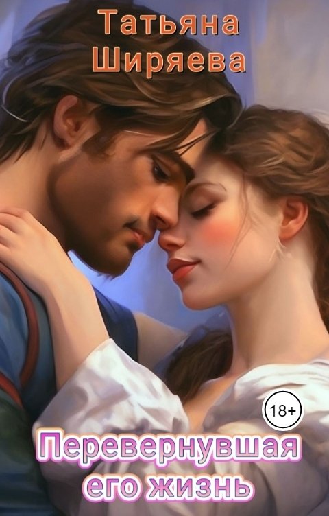 Обложка книги Татьяна Ширяева Перевернувшая его жизнь