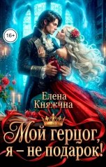обложка книги Елена Княжина "Мой герцог, я - не подарок!"