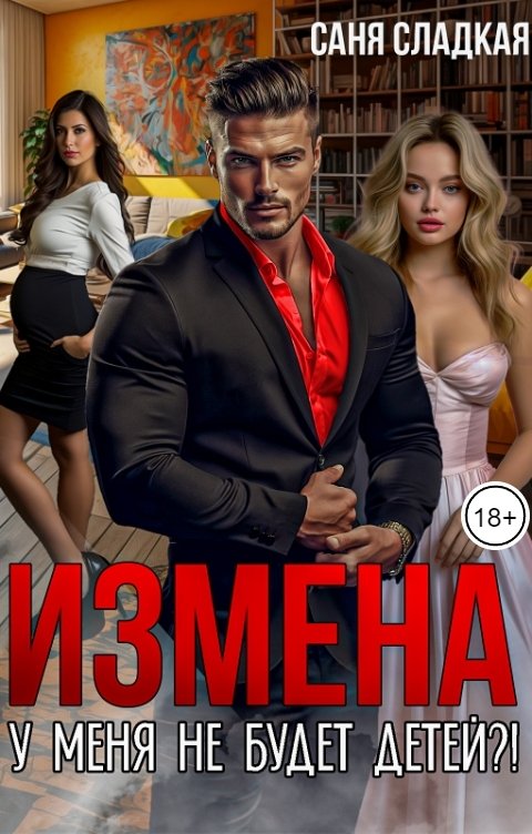 Обложка книги Саня Сладкая Измена. У меня не будет детей?!