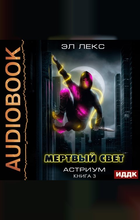 Обложка книги ИДДК Астриум. Книга 3. Мертвый свет