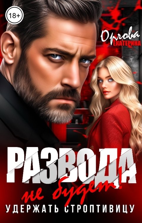Обложка книги Екатерина Орлова Развода не будет! Удержать строптивицу