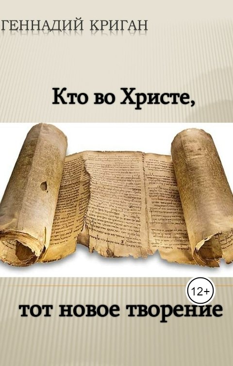 Обложка книги Криган Геннадий Кто во Христе, тот новое творение