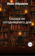 обложка книги Иван Абрамов "Сказки не сегодняшнего дня"