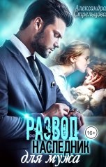 обложка книги Александра Стрельцова "Развод. Наследник для мужа"