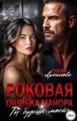 обложка книги Елена Архипова "Роковая ошибка майора. Ты будешь моей"