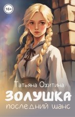 обложка книги Татьяна Охитина "Золушка. Последний шанс"