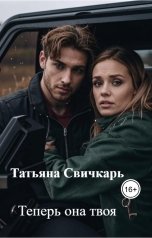 обложка книги Татьяна Свичкарь "Теперь она твоя"