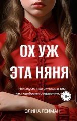 обложка книги Элина Гейман "Ох уж эта няня. Невыдуманные истории о том, как подобрать идеальную няню."