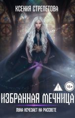 обложка книги Стрепетова Ксения "Избранная Мечница. Луна исчезает на рассвете"