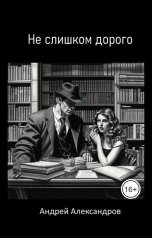 обложка книги Андрей Александров "Не слишком дорого"