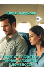 обложка книги Юлия Смирнова "Побег от предателя: тайная заложница в доме босса"