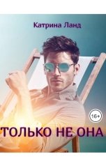 обложка книги Катрина Ланд "Только  не  она"