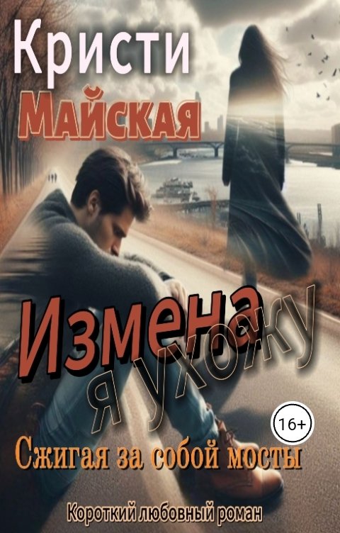 Обложка книги Кристи Майская Измена. Я ухожу. Сжигая за собой мосты