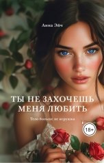 обложка книги Анна Эйч "Ты не захочешь меня любить"