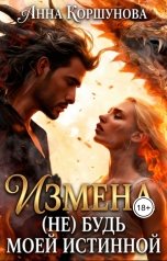 обложка книги Анна Коршунова "Измена. (Не) будь моей истинной"