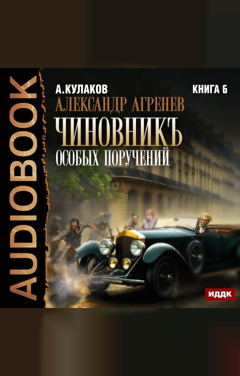 Обложка книги ИДДК Александр Агренев. Книга 6. Чиновникъ Особых поручений
