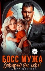 обложка книги Мира Цветова "Босс мужа. Забираю вас себе!"