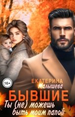 обложка книги Екатерина Малышева "Бывшие. Ты (не) можешь быть моим папой"