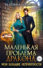 обложка книги Екатерина Богданова "Маленькая проблема дракона, или Мои большие неприятности"