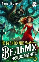 обложка книги Мотя Губина "Не буди во мне Ведьму, Некромант!"