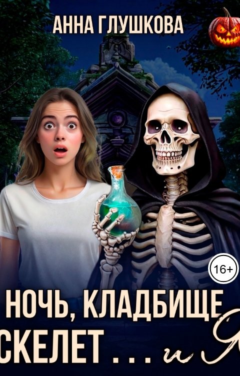 Обложка книги Анна Глушкова Ночь, кладбище, скелет... и я