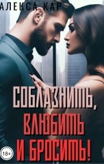 обложка книги Алекса Кар "Соблазнить, влюбить и бросить!"