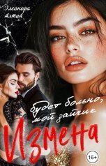 обложка книги Элеонора Алтай "Измена. Будет больно, мой зайчик"