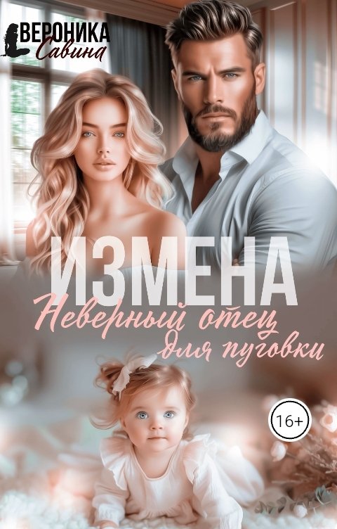 Обложка книги Вероника Савина Измена. Неверный отец для пуговки