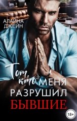 обложка книги Алайна Джейн "Тот, кто меня разрушил. Бывшие"