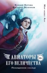 обложка книги Котова Ксения, Зеленков Василий "Авиаторы Его Величества: Похищенное солнце"