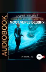 обложка книги Ливадный Андрей "Экспансия: История Галактики. Эпизод 39. Мост через бездну"