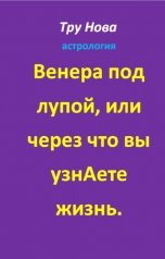 обложка книги Tru Nova "Венера под лупой, или через что вы узнАете жизнь."