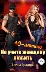 обложка книги Элина Градова "40-летние... Не учите женщину любить"