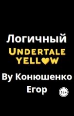обложка книги Конюшенко Егор "Логичный Undertale Yellow"