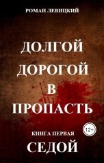 обложка книги Левицкий Роман Вадимович "Долгой дорогой в пропасть. Книга первая. Седой."