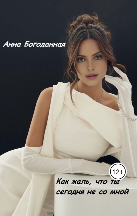Обложка книги Анна Богоданная Как жаль, что ты сегодня не со мной...
