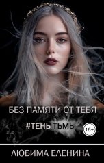 обложка книги Любима Еленина "Без памяти от тебя. Тень Тьмы"