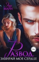 обложка книги Энн Мари "Развод. Забирай мое сердце"