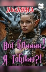 обложка книги АксАННА "Вот Блииин! Я Гоблин?!"