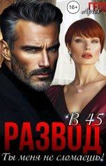 обложка книги Ария Гесс "Развод в 45. Ты меня не сломаешь!"