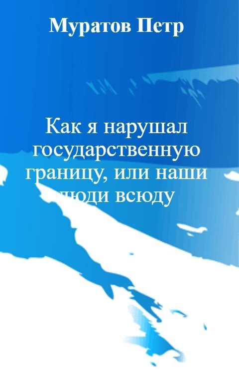 Как я нарушал государственную границу, или наши люди всюду