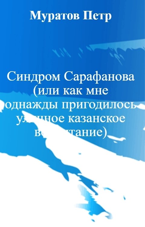 Обложка книги Муратов Петр Синдром Сарафанова (или как мне однажды пригодилось уличное казанское воспитание)