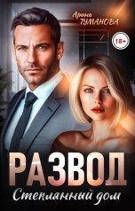 обложка книги Арина  ТУМАНОВА "Развод. Стеклянный дом"