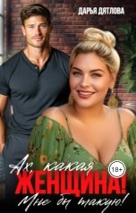 обложка книги Дарья Дятлова "Ах, какая женщина, мне б такую!"