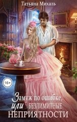 обложка книги Татьяна Михаль "Замуж по ошибке, или Безлимитные неприятности"
