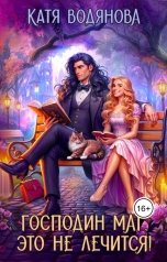 обложка книги Катя Водянова "Господин маг, это не лечится!"