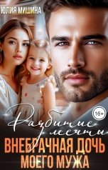обложка книги Юлия Мишина "Разбитые мечты. Внебрачная дочь моего мужа"