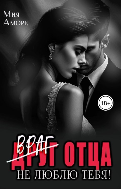 Обложка книги Мия Аморе Враг отца. Не люблю тебя!