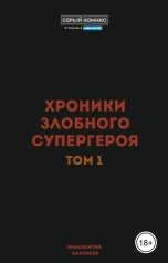 обложка книги Иннокентий Маковеев "Хроники злобного супергероя. Том 1"