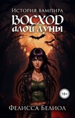 обложка книги Фелисса Белиол "История вампира. Восход алой луны"